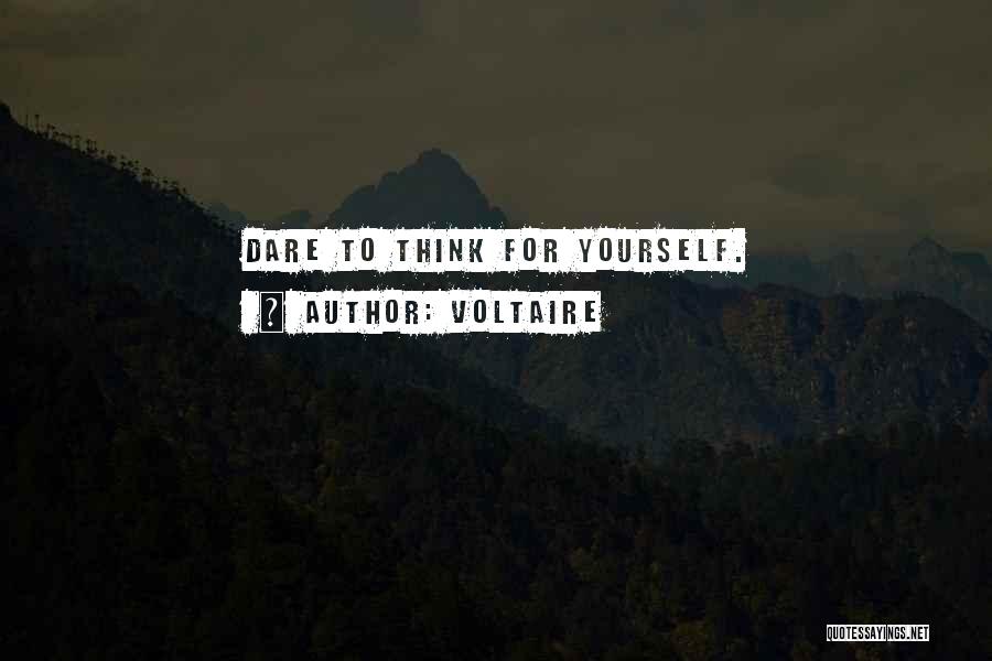 Voltaire Quotes: Dare To Think For Yourself.