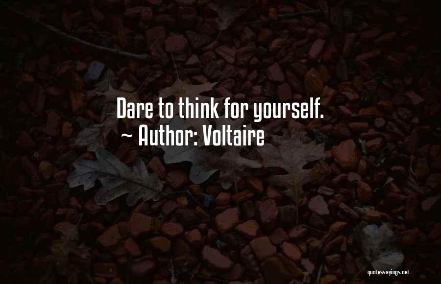 Voltaire Quotes: Dare To Think For Yourself.