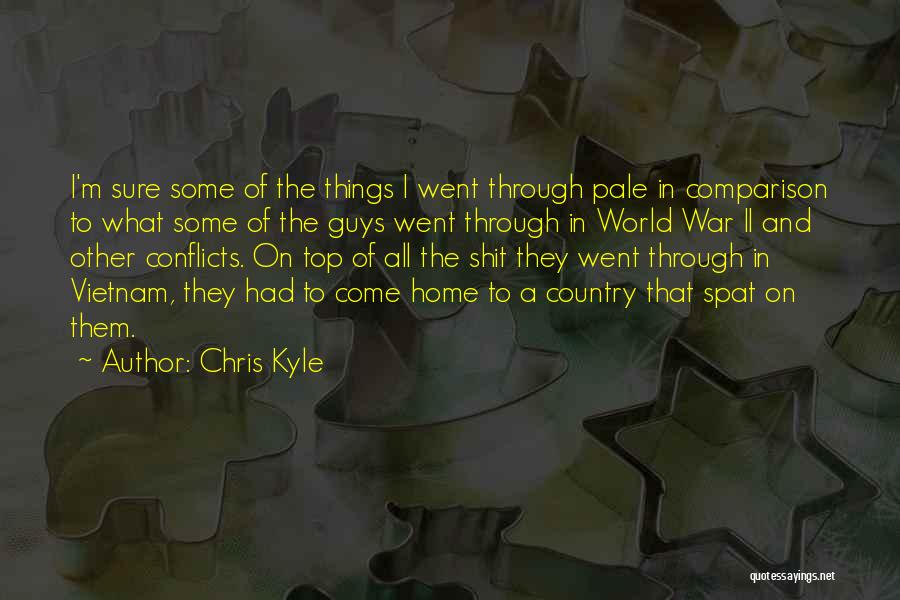 Chris Kyle Quotes: I'm Sure Some Of The Things I Went Through Pale In Comparison To What Some Of The Guys Went Through