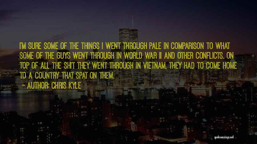 Chris Kyle Quotes: I'm Sure Some Of The Things I Went Through Pale In Comparison To What Some Of The Guys Went Through