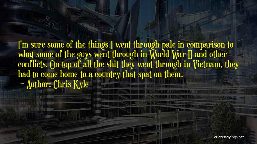 Chris Kyle Quotes: I'm Sure Some Of The Things I Went Through Pale In Comparison To What Some Of The Guys Went Through