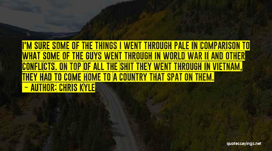 Chris Kyle Quotes: I'm Sure Some Of The Things I Went Through Pale In Comparison To What Some Of The Guys Went Through