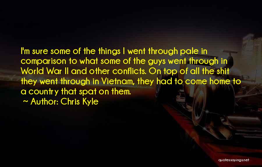 Chris Kyle Quotes: I'm Sure Some Of The Things I Went Through Pale In Comparison To What Some Of The Guys Went Through