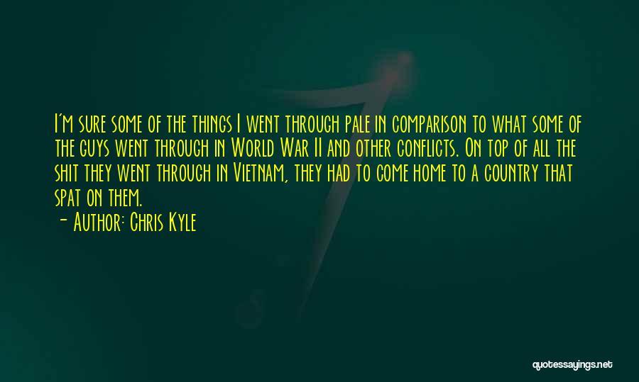 Chris Kyle Quotes: I'm Sure Some Of The Things I Went Through Pale In Comparison To What Some Of The Guys Went Through