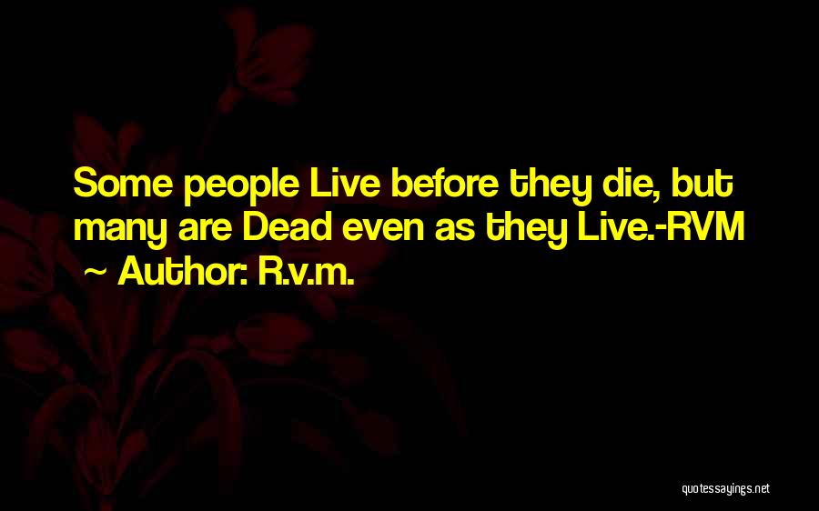 R.v.m. Quotes: Some People Live Before They Die, But Many Are Dead Even As They Live.-rvm