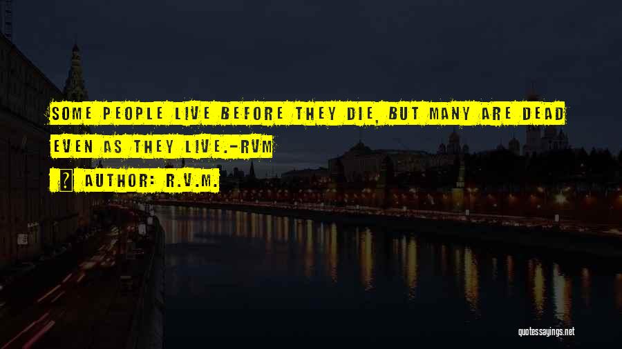 R.v.m. Quotes: Some People Live Before They Die, But Many Are Dead Even As They Live.-rvm