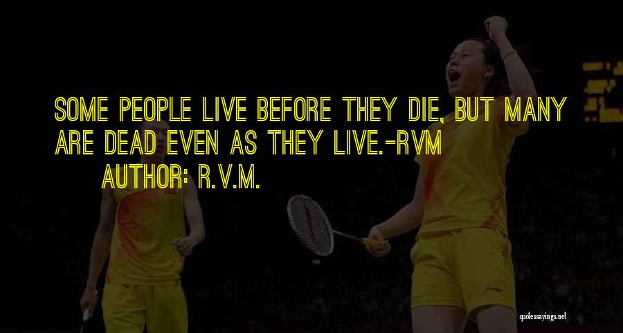 R.v.m. Quotes: Some People Live Before They Die, But Many Are Dead Even As They Live.-rvm