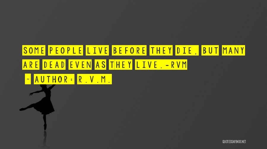 R.v.m. Quotes: Some People Live Before They Die, But Many Are Dead Even As They Live.-rvm