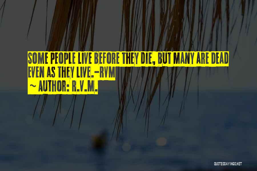 R.v.m. Quotes: Some People Live Before They Die, But Many Are Dead Even As They Live.-rvm