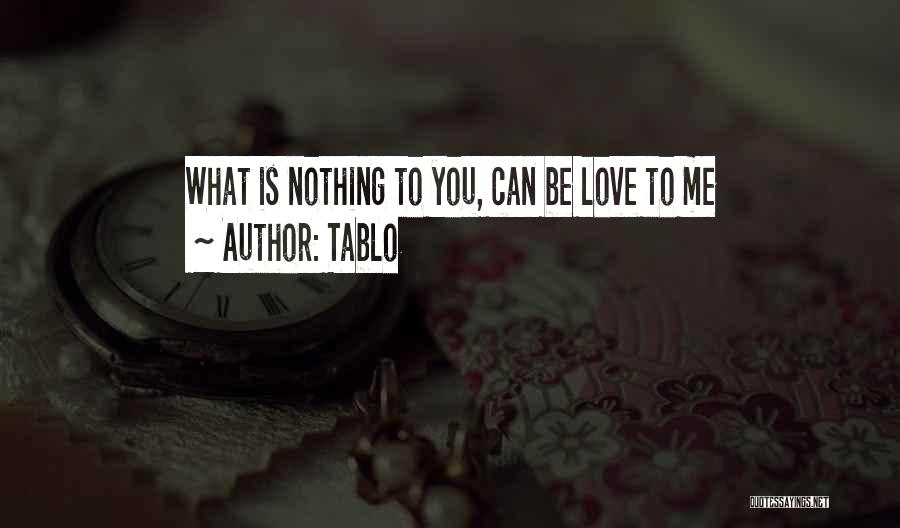 Tablo Quotes: What Is Nothing To You, Can Be Love To Me
