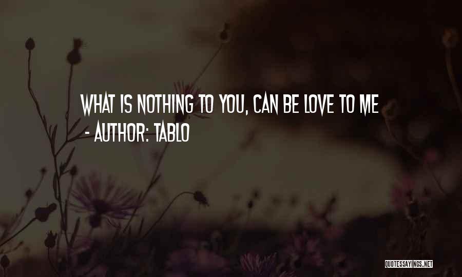 Tablo Quotes: What Is Nothing To You, Can Be Love To Me