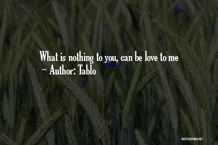 Tablo Quotes: What Is Nothing To You, Can Be Love To Me