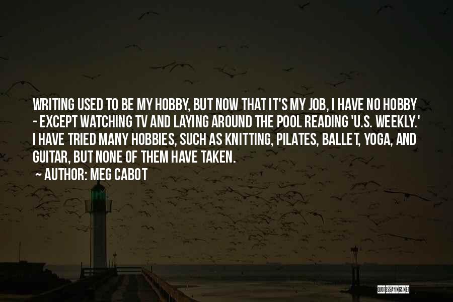 Meg Cabot Quotes: Writing Used To Be My Hobby, But Now That It's My Job, I Have No Hobby - Except Watching Tv