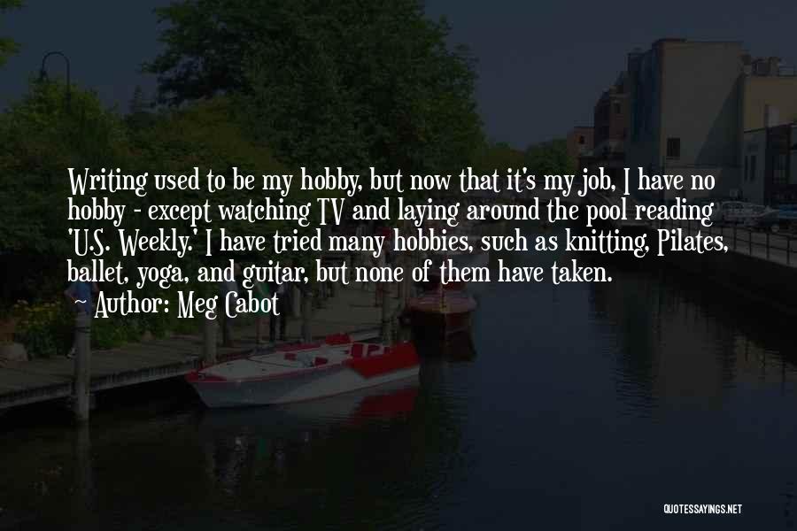 Meg Cabot Quotes: Writing Used To Be My Hobby, But Now That It's My Job, I Have No Hobby - Except Watching Tv