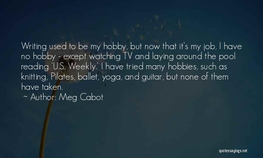 Meg Cabot Quotes: Writing Used To Be My Hobby, But Now That It's My Job, I Have No Hobby - Except Watching Tv