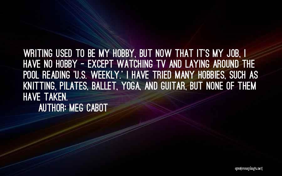 Meg Cabot Quotes: Writing Used To Be My Hobby, But Now That It's My Job, I Have No Hobby - Except Watching Tv