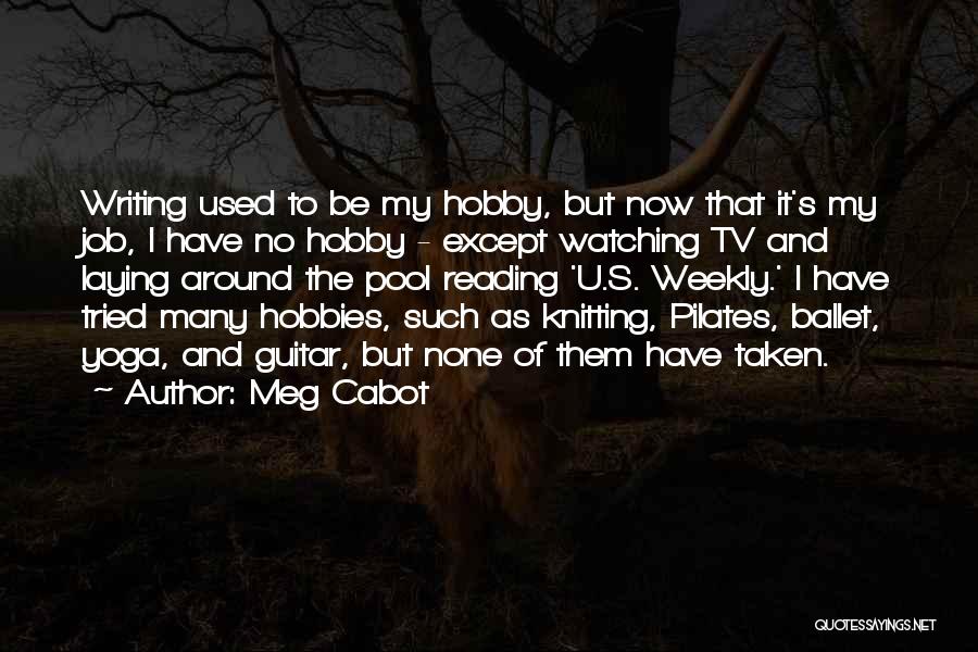 Meg Cabot Quotes: Writing Used To Be My Hobby, But Now That It's My Job, I Have No Hobby - Except Watching Tv