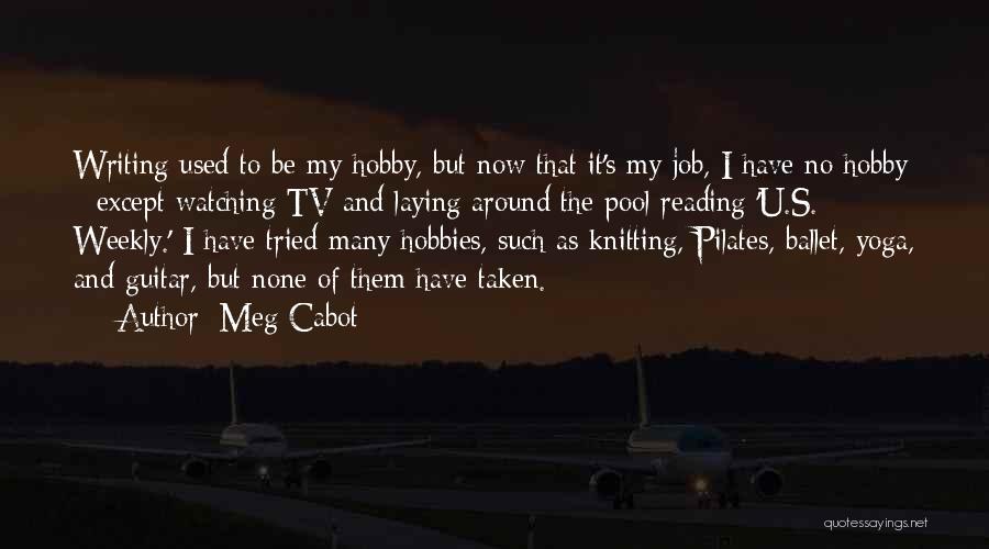 Meg Cabot Quotes: Writing Used To Be My Hobby, But Now That It's My Job, I Have No Hobby - Except Watching Tv