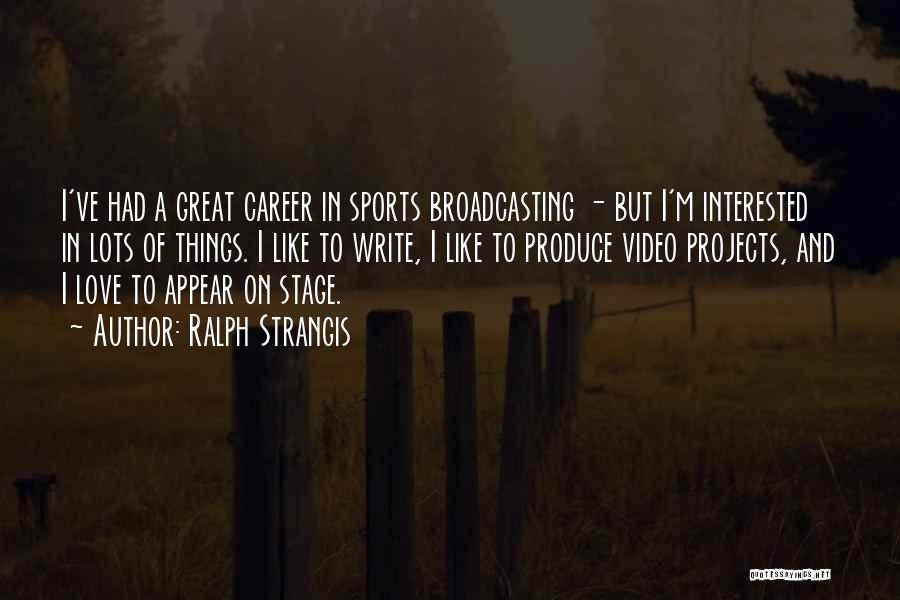 Ralph Strangis Quotes: I've Had A Great Career In Sports Broadcasting - But I'm Interested In Lots Of Things. I Like To Write,