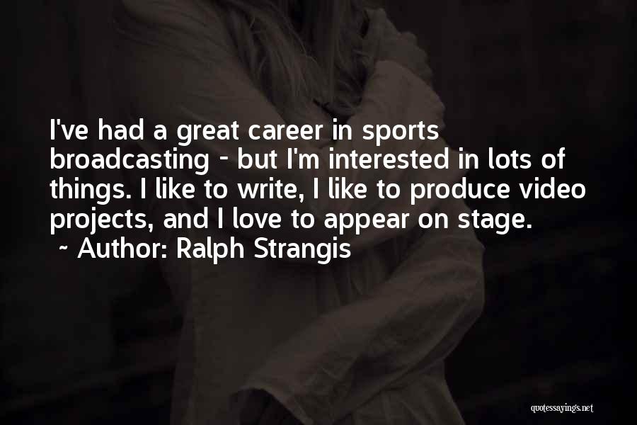 Ralph Strangis Quotes: I've Had A Great Career In Sports Broadcasting - But I'm Interested In Lots Of Things. I Like To Write,