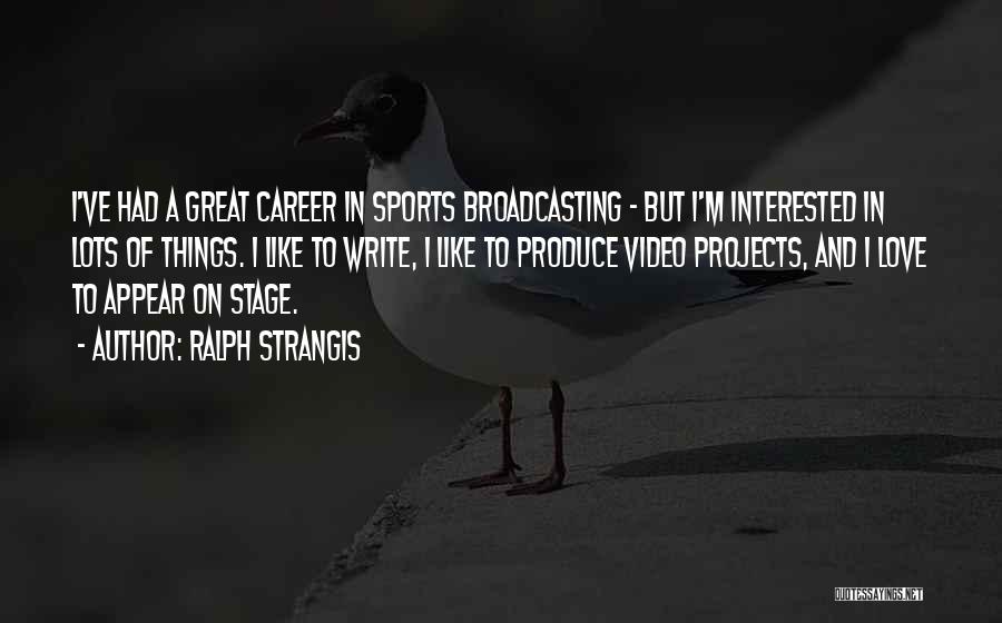 Ralph Strangis Quotes: I've Had A Great Career In Sports Broadcasting - But I'm Interested In Lots Of Things. I Like To Write,