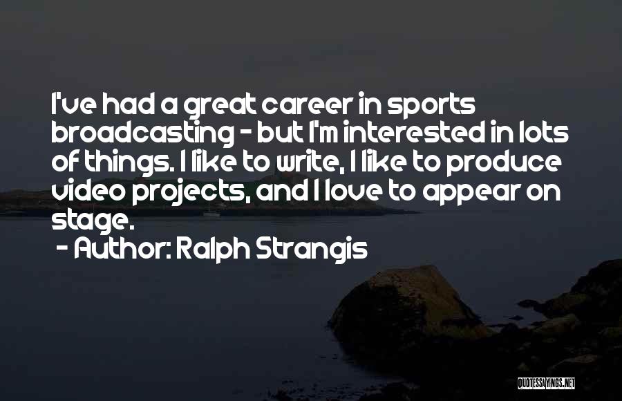 Ralph Strangis Quotes: I've Had A Great Career In Sports Broadcasting - But I'm Interested In Lots Of Things. I Like To Write,