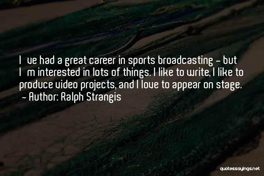 Ralph Strangis Quotes: I've Had A Great Career In Sports Broadcasting - But I'm Interested In Lots Of Things. I Like To Write,