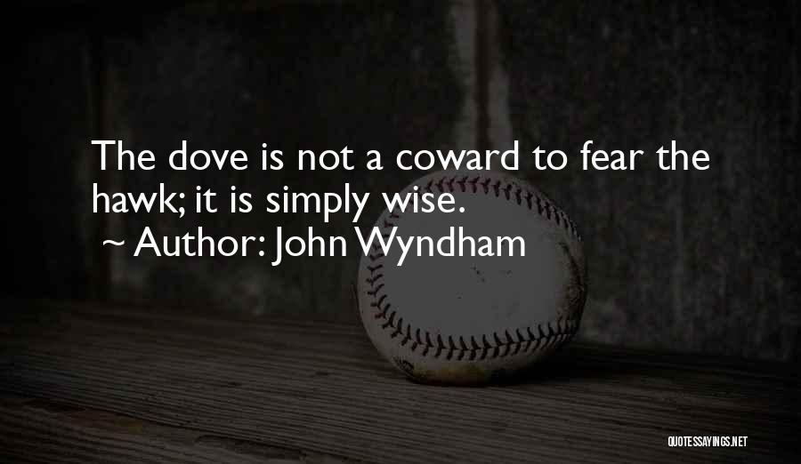 John Wyndham Quotes: The Dove Is Not A Coward To Fear The Hawk; It Is Simply Wise.