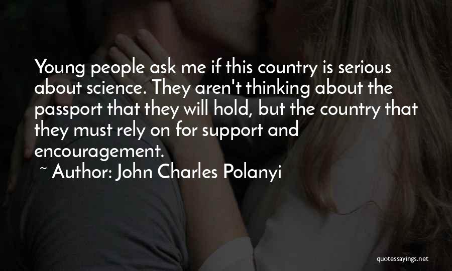 John Charles Polanyi Quotes: Young People Ask Me If This Country Is Serious About Science. They Aren't Thinking About The Passport That They Will