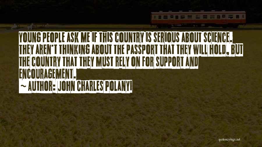 John Charles Polanyi Quotes: Young People Ask Me If This Country Is Serious About Science. They Aren't Thinking About The Passport That They Will