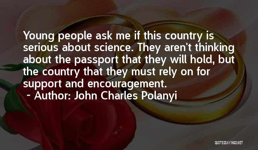 John Charles Polanyi Quotes: Young People Ask Me If This Country Is Serious About Science. They Aren't Thinking About The Passport That They Will