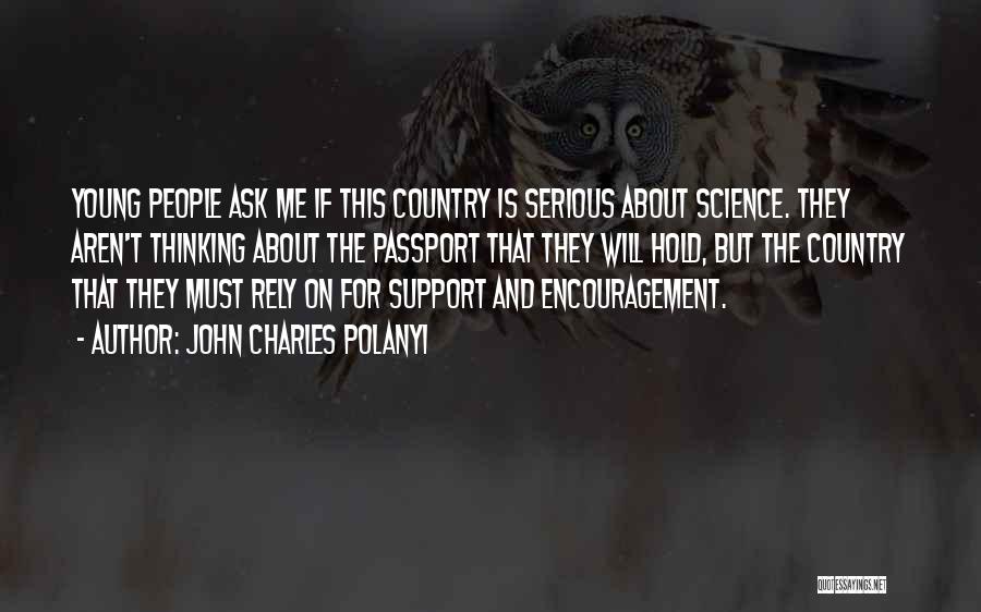 John Charles Polanyi Quotes: Young People Ask Me If This Country Is Serious About Science. They Aren't Thinking About The Passport That They Will