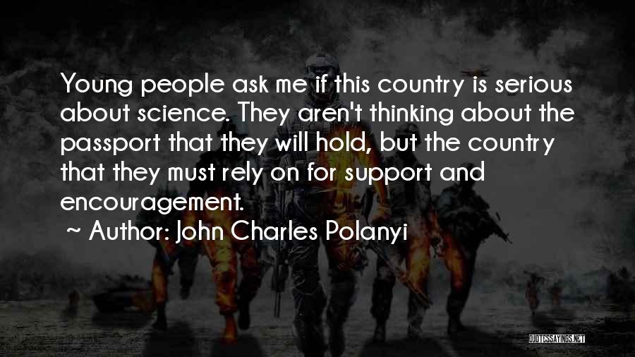 John Charles Polanyi Quotes: Young People Ask Me If This Country Is Serious About Science. They Aren't Thinking About The Passport That They Will