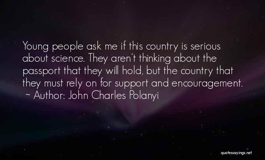 John Charles Polanyi Quotes: Young People Ask Me If This Country Is Serious About Science. They Aren't Thinking About The Passport That They Will