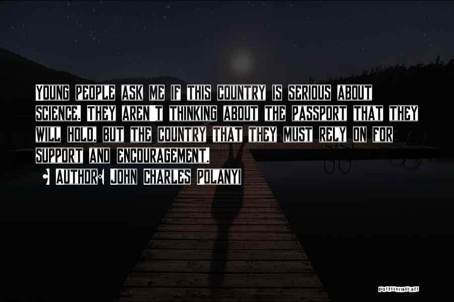John Charles Polanyi Quotes: Young People Ask Me If This Country Is Serious About Science. They Aren't Thinking About The Passport That They Will