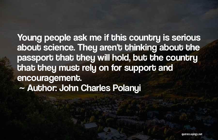 John Charles Polanyi Quotes: Young People Ask Me If This Country Is Serious About Science. They Aren't Thinking About The Passport That They Will