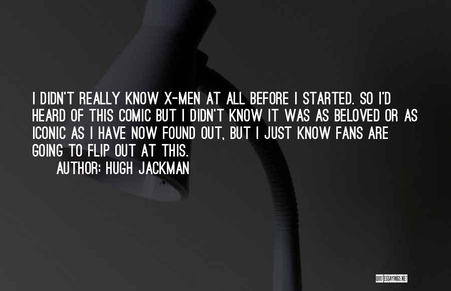 Hugh Jackman Quotes: I Didn't Really Know X-men At All Before I Started. So I'd Heard Of This Comic But I Didn't Know