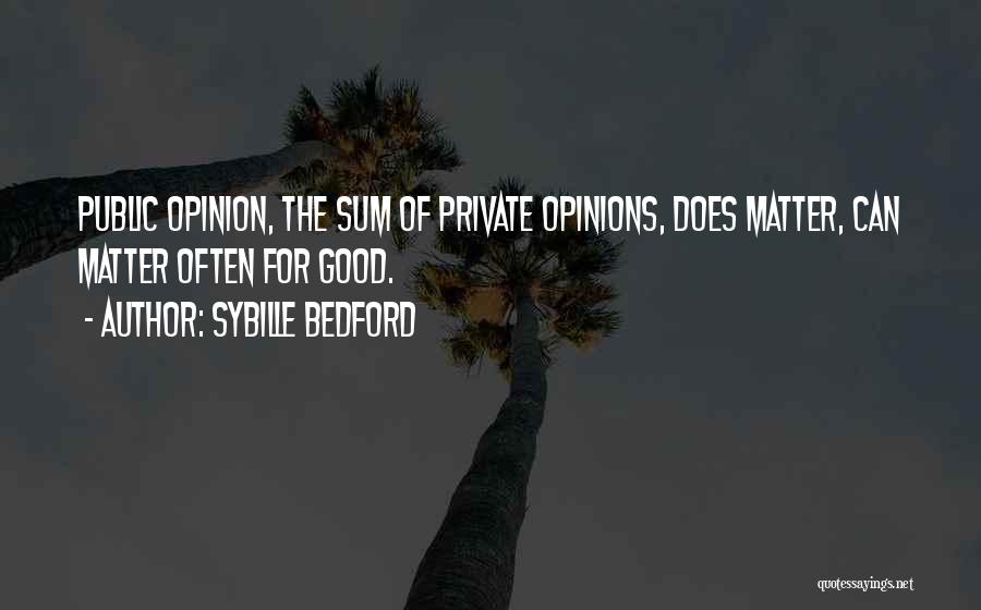 Sybille Bedford Quotes: Public Opinion, The Sum Of Private Opinions, Does Matter, Can Matter Often For Good.