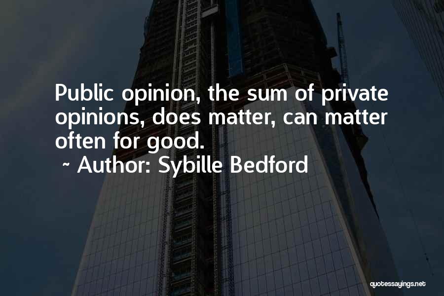 Sybille Bedford Quotes: Public Opinion, The Sum Of Private Opinions, Does Matter, Can Matter Often For Good.
