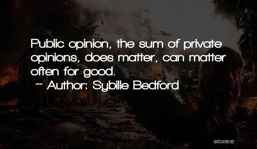 Sybille Bedford Quotes: Public Opinion, The Sum Of Private Opinions, Does Matter, Can Matter Often For Good.