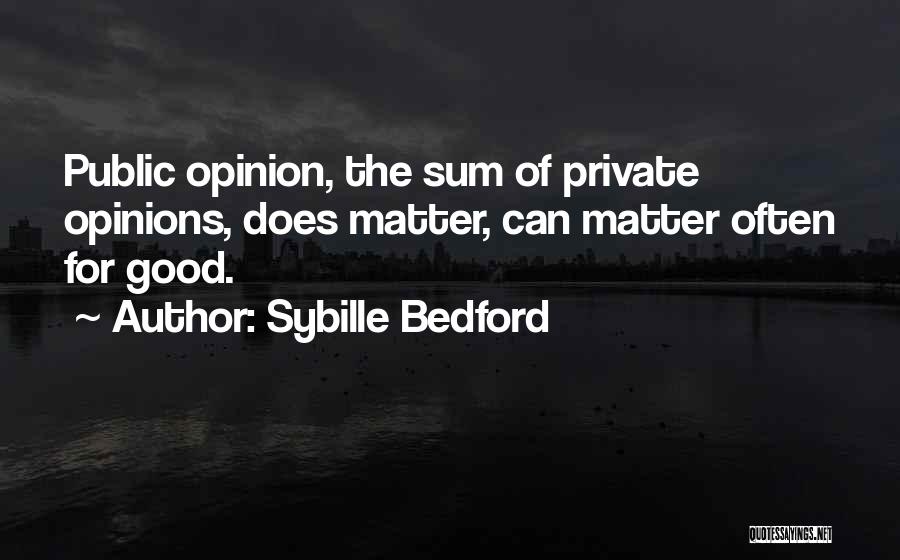 Sybille Bedford Quotes: Public Opinion, The Sum Of Private Opinions, Does Matter, Can Matter Often For Good.