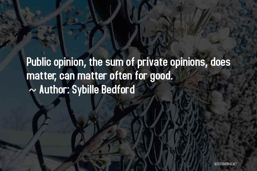 Sybille Bedford Quotes: Public Opinion, The Sum Of Private Opinions, Does Matter, Can Matter Often For Good.