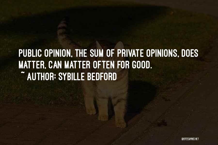 Sybille Bedford Quotes: Public Opinion, The Sum Of Private Opinions, Does Matter, Can Matter Often For Good.