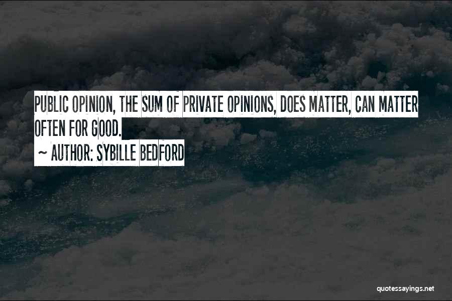 Sybille Bedford Quotes: Public Opinion, The Sum Of Private Opinions, Does Matter, Can Matter Often For Good.