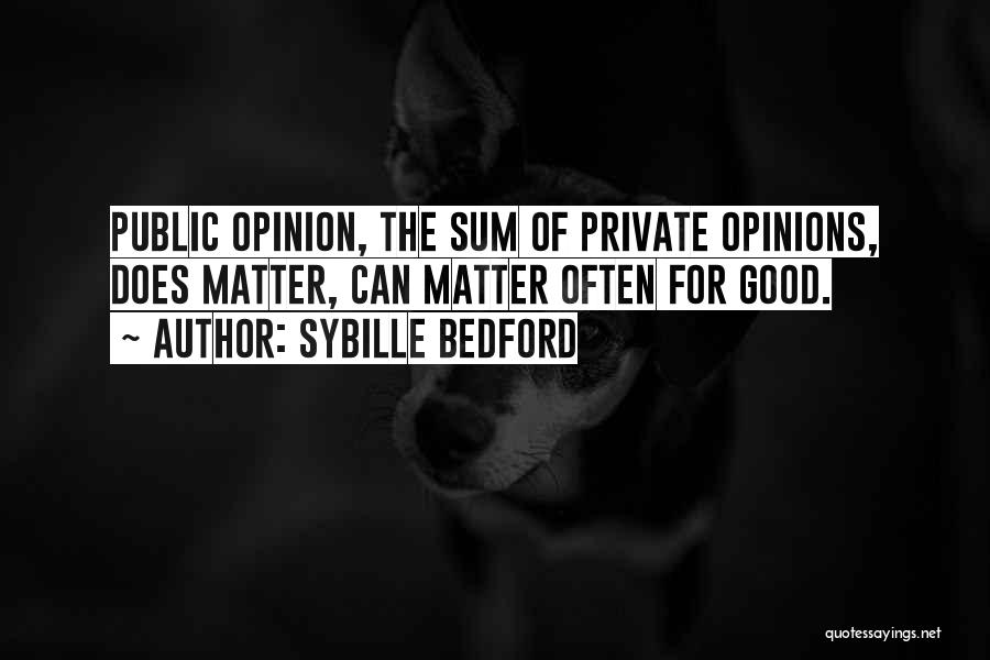 Sybille Bedford Quotes: Public Opinion, The Sum Of Private Opinions, Does Matter, Can Matter Often For Good.
