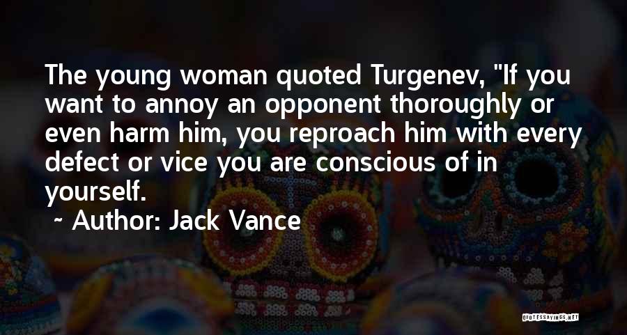 Jack Vance Quotes: The Young Woman Quoted Turgenev, If You Want To Annoy An Opponent Thoroughly Or Even Harm Him, You Reproach Him