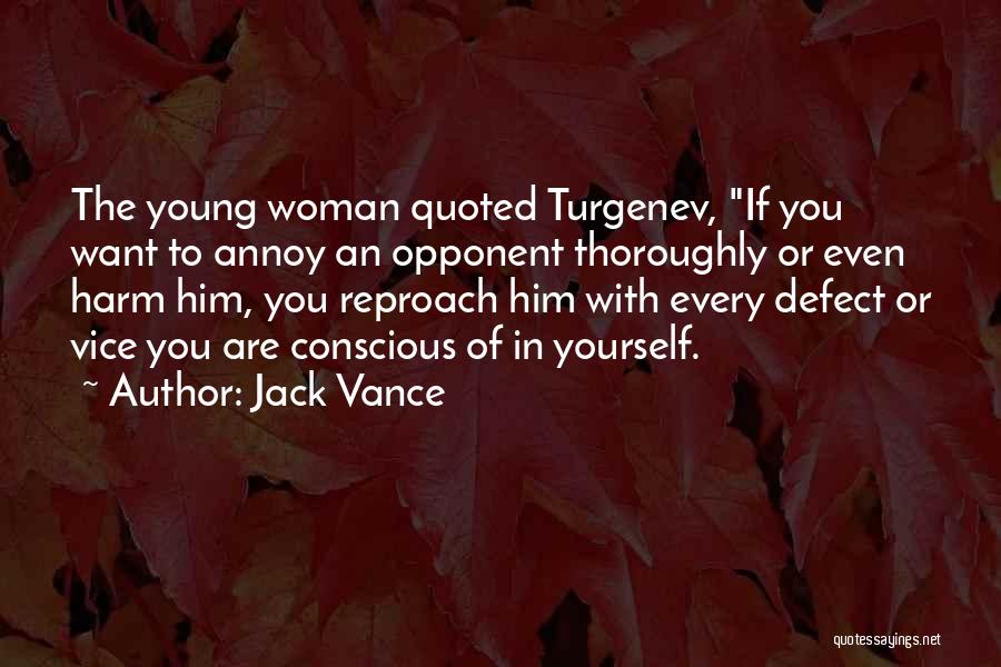 Jack Vance Quotes: The Young Woman Quoted Turgenev, If You Want To Annoy An Opponent Thoroughly Or Even Harm Him, You Reproach Him