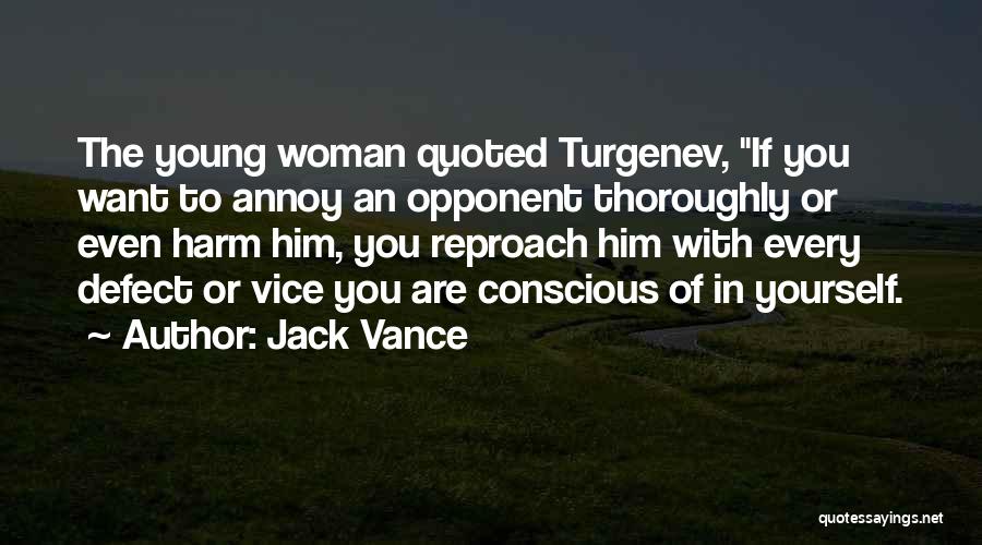 Jack Vance Quotes: The Young Woman Quoted Turgenev, If You Want To Annoy An Opponent Thoroughly Or Even Harm Him, You Reproach Him