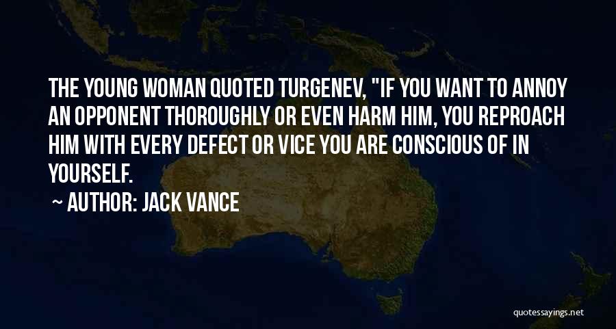 Jack Vance Quotes: The Young Woman Quoted Turgenev, If You Want To Annoy An Opponent Thoroughly Or Even Harm Him, You Reproach Him