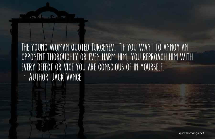 Jack Vance Quotes: The Young Woman Quoted Turgenev, If You Want To Annoy An Opponent Thoroughly Or Even Harm Him, You Reproach Him